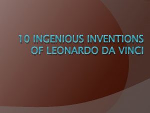 10 INGENIOUS INVENTIONS OF LEONARDO DA VINCI Leonardo