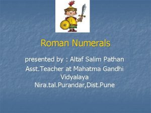 Roman Numerals presented by Altaf Salim Pathan Asst