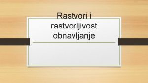 Rastvori i rastvorljivost obnavljanje Obnoviti 1 ta su