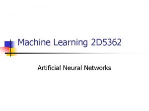 Machine Learning 2 D 5362 Artificial Neural Networks