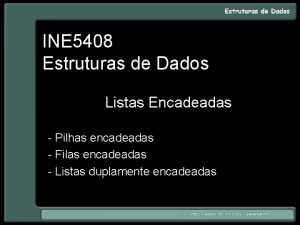 INE 5408 Estruturas de Dados Listas Encadeadas Pilhas