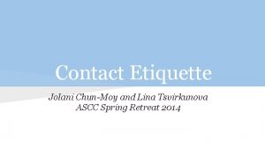 Contact Etiquette Jolani ChunMoy and Lina Tsvirkunova ASCC