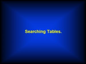 Searching Tables Creating Prefilled Tables A B C