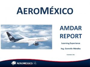 AEROMXICO AMDAR REPORT Learning Experience Ing Gerardo Mndez