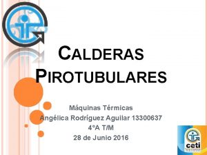 CALDERAS PIROTUBULARES Mquinas Trmicas Anglica Rodrguez Aguilar 13300637