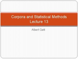 Corpora and Statistical Methods Lecture 13 Albert Gatt