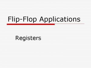 FlipFlop Applications Registers Registers o o o a