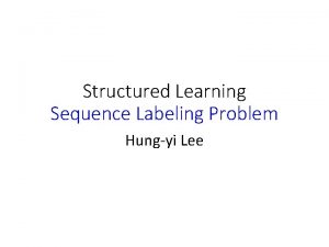 Structured Learning Sequence Labeling Problem Hungyi Lee Sequence