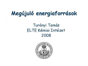 Megjul energiaforrsok Turnyi Tams ELTE Kmiai Intzet 2008