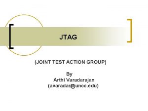 JTAG JOINT TEST ACTION GROUP By Arthi Varadarajan
