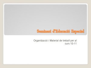 Seminari dEducaci Especial Organitzaci i Material de treball