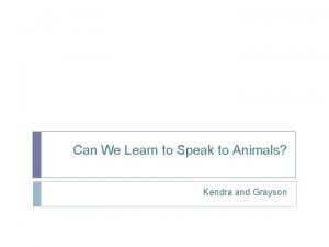 Can We Learn to Speak to Animals Kendra