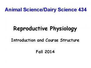 Animal ScienceDairy Science 434 Reproductive Physiology Introduction and