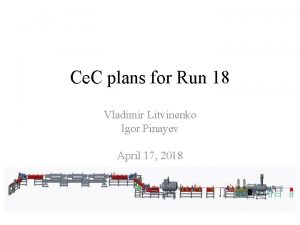 Ce C plans for Run 18 Vladimir Litvinenko