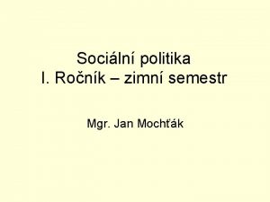 Sociln politika I Ronk zimn semestr Mgr Jan