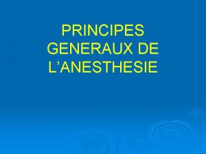PRINCIPES GENERAUX DE LANESTHESIE Diffrents types dAnesthsie 1