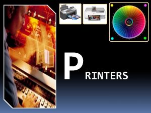 P RINTERS Introduction What is a printer Printer