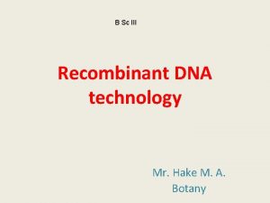 B Sc III Recombinant DNA technology Mr Hake
