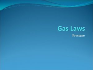 Gas Laws Pressure Pressure The amount of force
