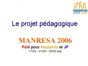 Le projet pdagogique MANRESA 2006 Pl pour tudiants