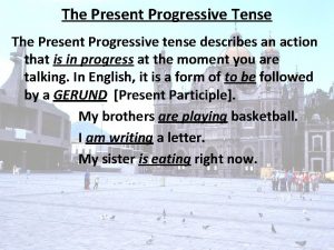 The Present Progressive Tense The Present Progressive tense