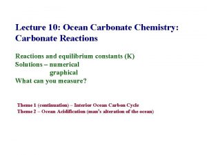 Lecture 10 Ocean Carbonate Chemistry Carbonate Reactions and