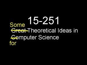15 251 Some Great Theoretical Ideas in Computer