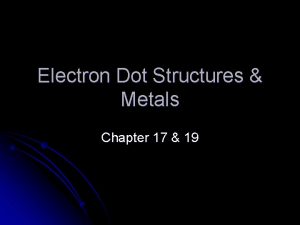 Electron Dot Structures Metals Chapter 17 19 Electron