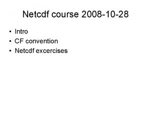 Netcdf course 2008 10 28 Intro CF convention