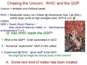 Chasing the Unicorn RHIC and the QGP Unicorn