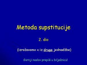 Metoda supstitucije 2 dio izraavamo x iz druge