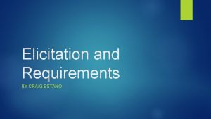 Elicitation and Requirements BY CRAIG ESTANO My background