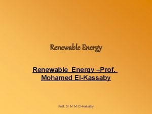 Renewable Energy Prof Mohamed ElKassaby Prof Dr M