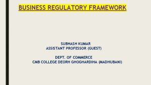 BUSINESS REGULATORY FRAMEWORK SUBHASH KUMAR ASSISTANT PROFESSOR GUEST