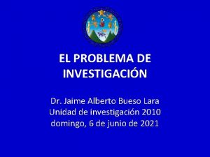 EL PROBLEMA DE INVESTIGACIN Dr Jaime Alberto Bueso