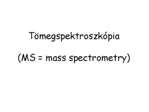 Tmegspektroszkpia MS mass spectrometry Tmegspektroszkpia a legjobb kimutatsi