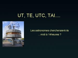 UT TE UTC TAI Les astronomes cheraientils midi