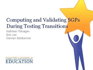 Computing and Validating SGPs During Testing Transitions Kathleen