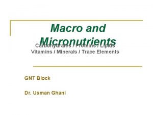 Macro and Micronutrients Carbohydrates Proteins Lipids Vitamins Minerals