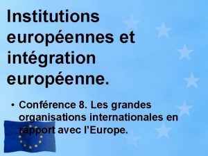 Institutions europennes et intgration europenne Confrence 8 Les