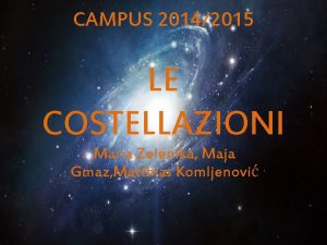 CAMPUS 20142015 LE COSTELLAZIONI Maria Zelenika Maja Gmaz