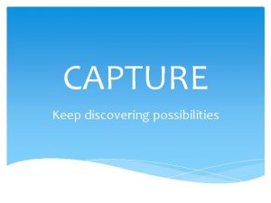 CAPTURE Keep discovering possibilities CAPTURE XJTLU Agenda Introductions