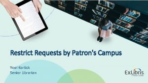 Restrict Requests by Patrons Campus Yoel Kortick Senior
