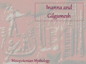 Inanna and Gilgamesh Mesopotamian Mythology Mesopotamian Societies Sumerians
