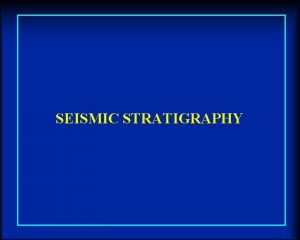 SEISMIC STRATIGRAPHY SEISMIC STRATIGRAPHY PROCEDURE 1 IDENTIFY MAJOR