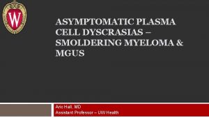 ASYMPTOMATIC PLASMA CELL DYSCRASIAS SMOLDERING MYELOMA MGUS Aric