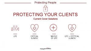 Protecting People PROTECTING YOUR CLIENTS Current Cover Solutions