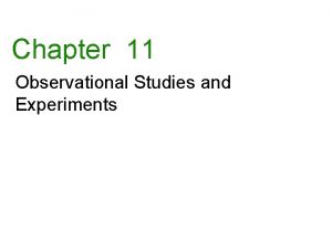 Chapter 11 Observational Studies and Experiments Observational Studies