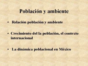 Poblacin y ambiente Relacin poblacin y ambiente Crecimiento