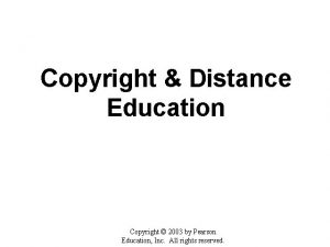 Copyright Distance Education Copyright 2003 by Pearson Education